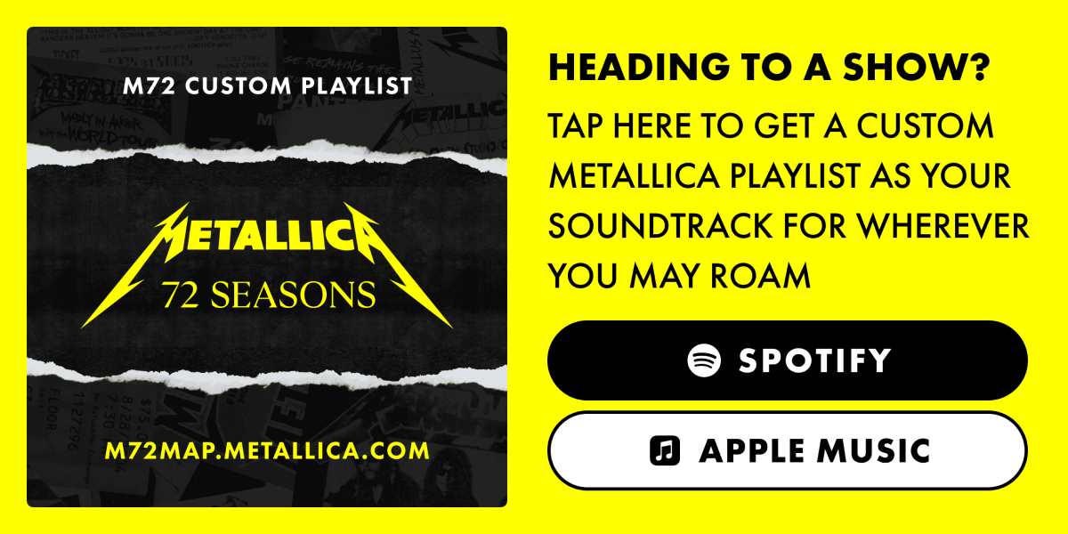 Heading to a show? Tap here to get a custom Metallica playlist as your soundtrack for wherever you may roam.